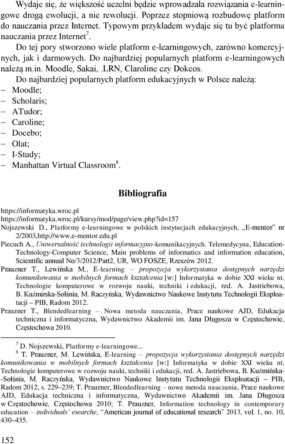 Do najbardziej popularnych platform e-learningowych należą m.in. Moodle, Sakai,.LRN, Claroline czy Dokeos.