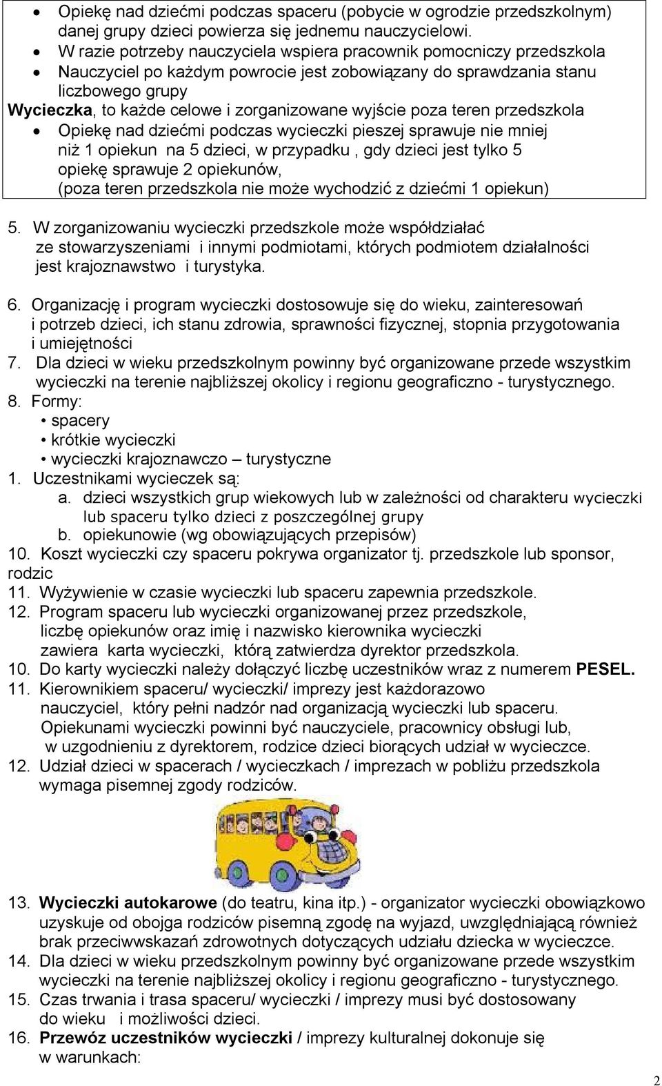 wyjście poza teren przedszkola Opiekę nad dziećmi podczas wycieczki pieszej sprawuje nie mniej niż 1 opiekun na 5 dzieci, w przypadku, gdy dzieci jest tylko 5 opiekę sprawuje 2 opiekunów, (poza teren