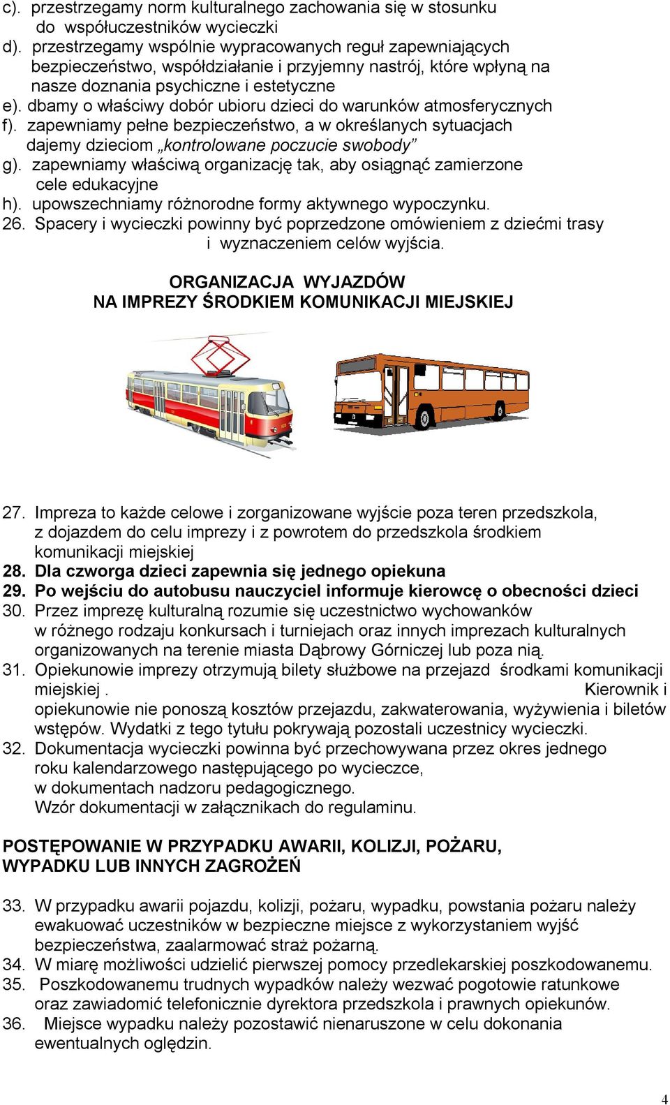dbamy o właściwy dobór ubioru dzieci do warunków atmosferycznych f). zapewniamy pełne bezpieczeństwo, a w określanych sytuacjach dajemy dzieciom kontrolowane poczucie swobody g).