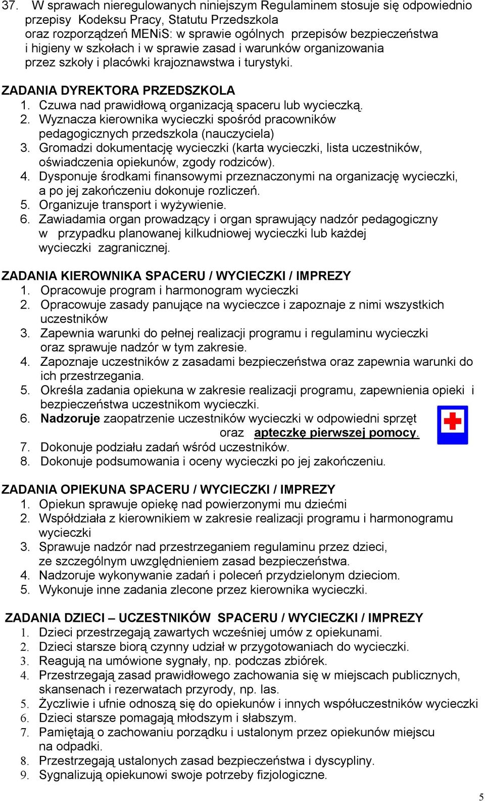 Czuwa nad prawidłową organizacją spaceru lub wycieczką. 2. Wyznacza kierownika wycieczki spośród pracowników pedagogicznych przedszkola (nauczyciela) 3.