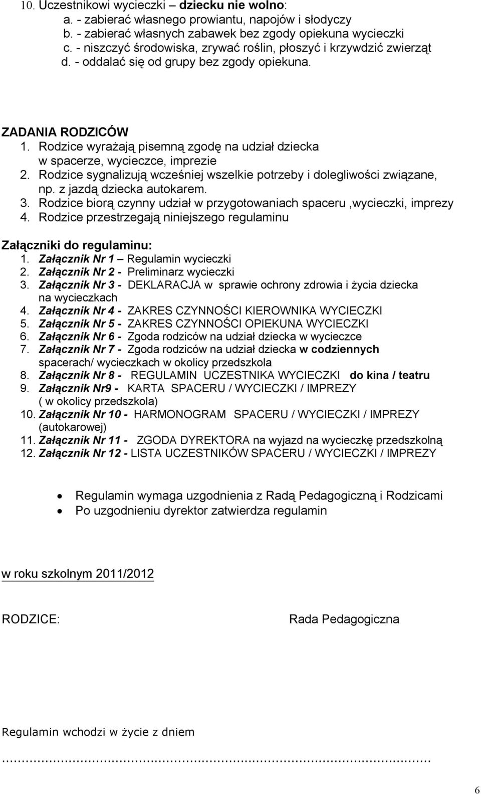 Rodzice wyrażają pisemną zgodę na udział dziecka w spacerze, wycieczce, imprezie 2. Rodzice sygnalizują wcześniej wszelkie potrzeby i dolegliwości związane, np. z jazdą dziecka autokarem. 3.