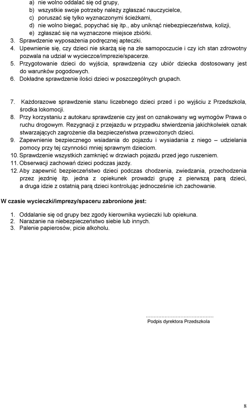 Upewnienie się, czy dzieci nie skarżą się na złe samopoczucie i czy ich stan zdrowotny pozwala na udział w wycieczce/imprezie/spacerze. 5.