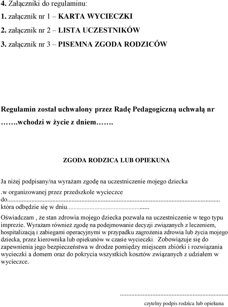 ZGODA RODZICA LUB OPIEKUNA Ja niżej podpisany/na wyrażam zgodę na uczestniczenie mojego dziecka.w organizowanej przez przedszkole wycieczce do... która odbędzie się w dniu.