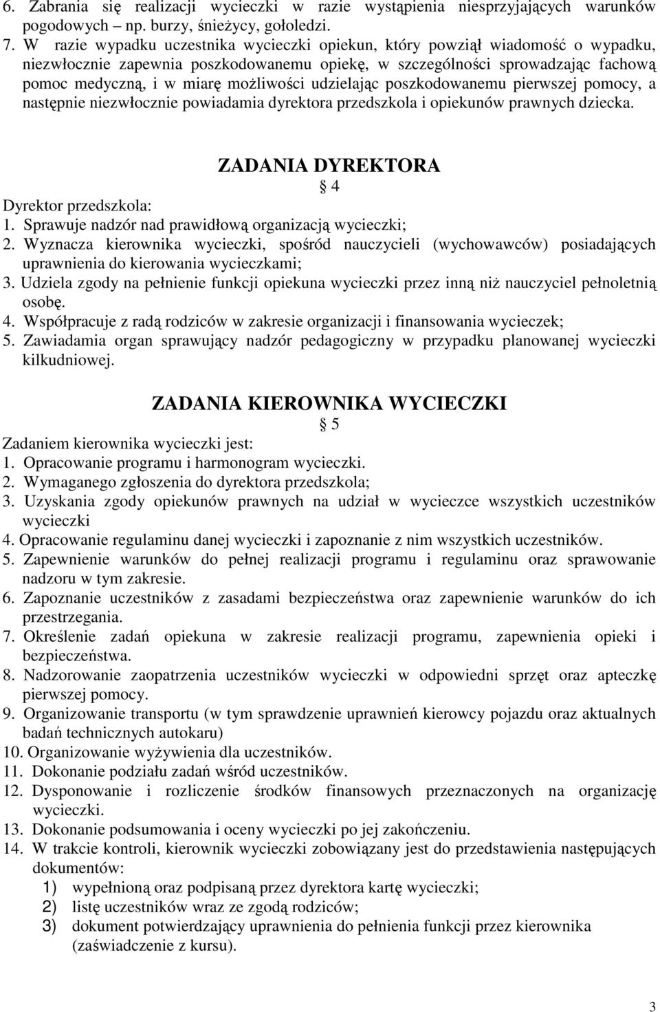 udzielając poszkodowanemu pierwszej pomocy, a następnie niezwłocznie powiadamia dyrektora przedszkola i opiekunów prawnych dziecka. ZADANIA DYREKTORA 4 Dyrektor przedszkola: 1.