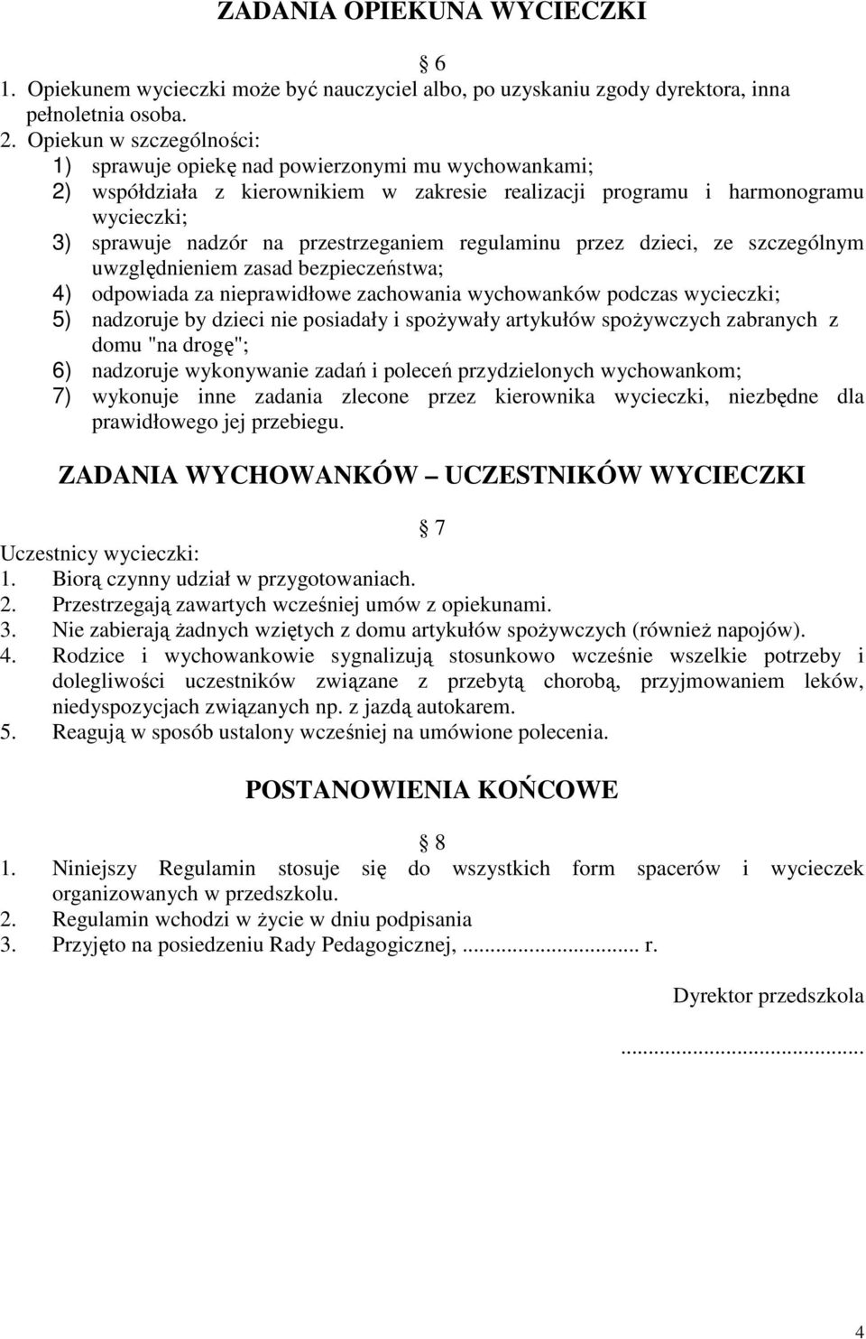 przestrzeganiem regulaminu przez dzieci, ze szczególnym uwzględnieniem zasad bezpieczeństwa; 4) odpowiada za nieprawidłowe zachowania wychowanków podczas wycieczki; 5) nadzoruje by dzieci nie