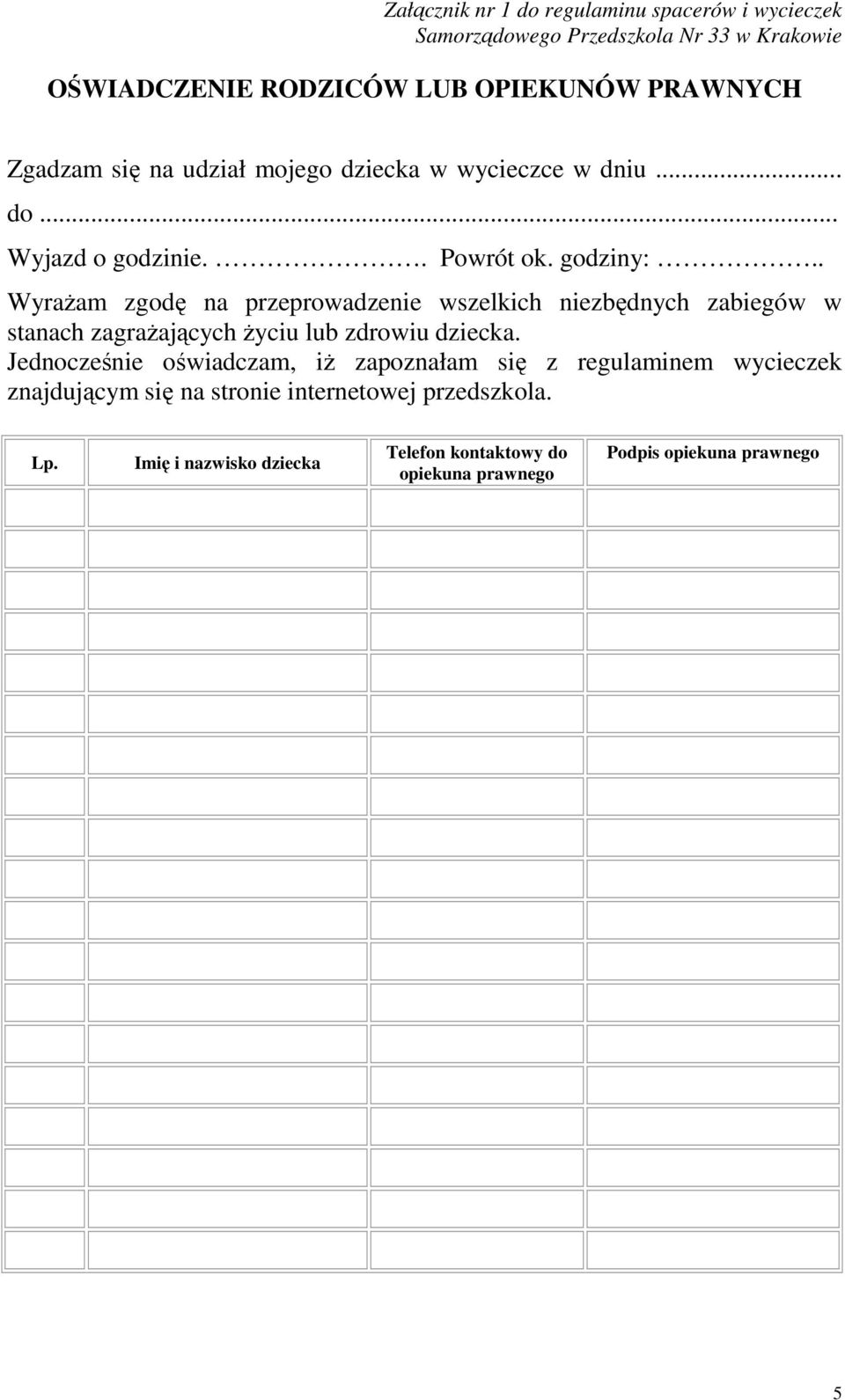 . Wyrażam zgodę na przeprowadzenie wszelkich niezbędnych zabiegów w stanach zagrażających życiu lub zdrowiu dziecka.