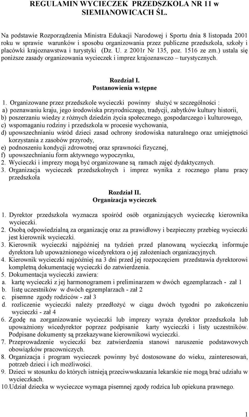 turystyki (Dz. U. z 2001r Nr 135, poz. 1516 ze zm.) ustala się poniższe zasady organizowania wycieczek i imprez krajoznawczo turystycznych. Rozdział I. Postanowienia wstępne 1.