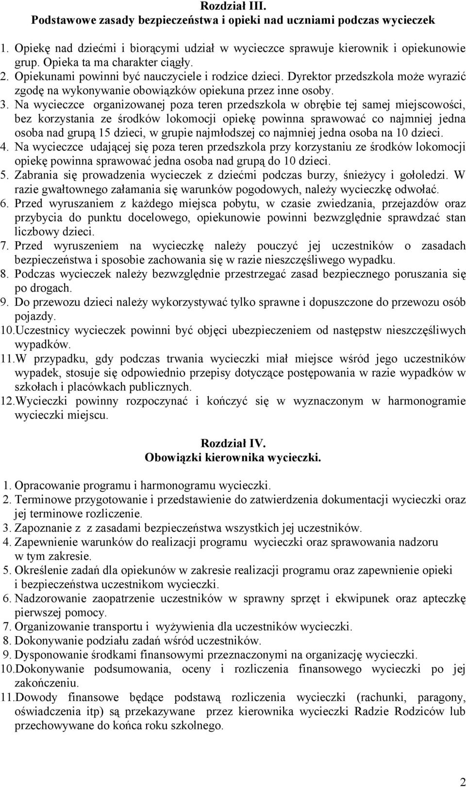 Na wycieczce organizowanej poza teren przedszkola w obrębie tej samej miejscowości, bez korzystania ze środków lokomocji opiekę powinna sprawować co najmniej jedna osoba nad grupą 15 dzieci, w grupie