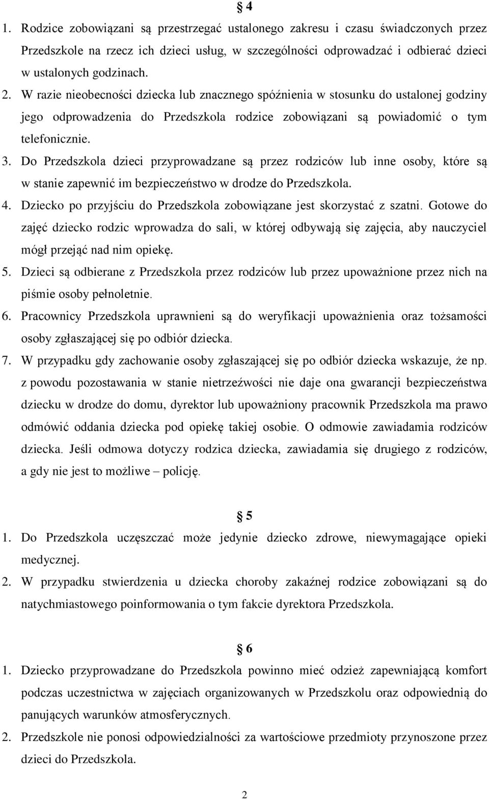 Do Przedszkola dzieci przyprowadzane są przez rodziców lub inne osoby, które są w stanie zapewnić im bezpieczeństwo w drodze do Przedszkola. 4.