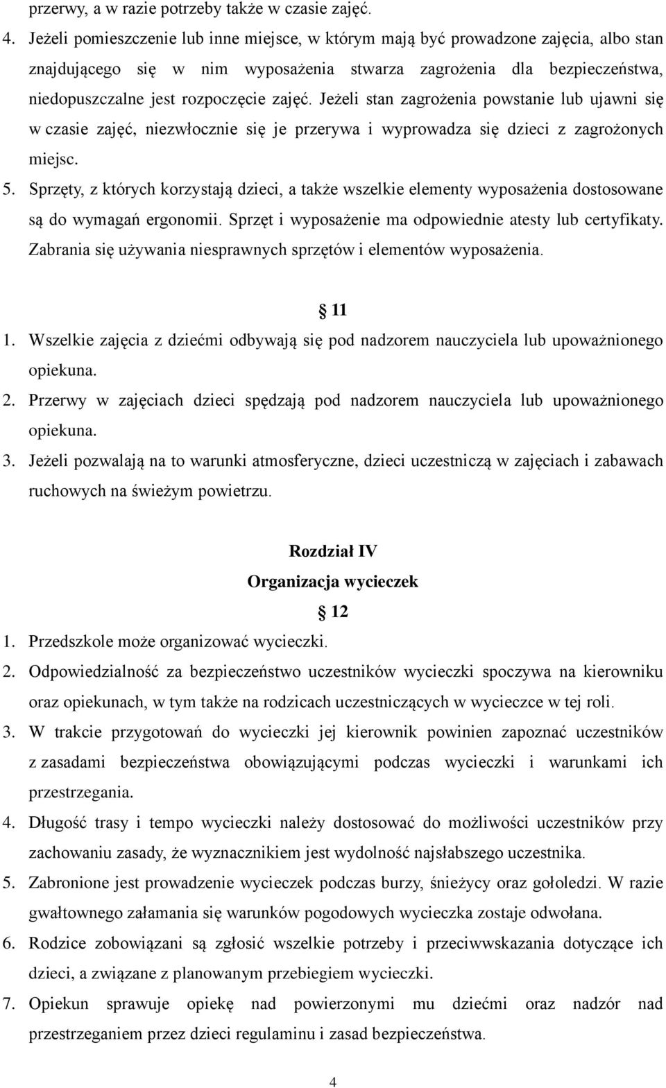 Jeżeli stan zagrożenia powstanie lub ujawni się w czasie zajęć, niezwłocznie się je przerywa i wyprowadza się dzieci z zagrożonych miejsc. 5.
