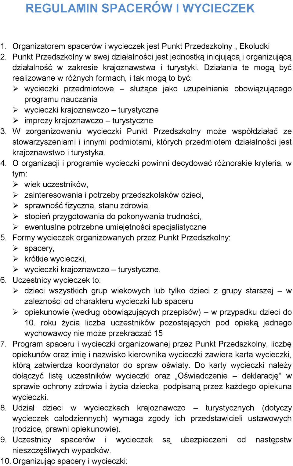 Działania te mogą być realizowane w różnych formach, i tak mogą to być: wycieczki przedmiotowe służące jako uzupełnienie obowiązującego programu nauczania wycieczki krajoznawczo turystyczne imprezy