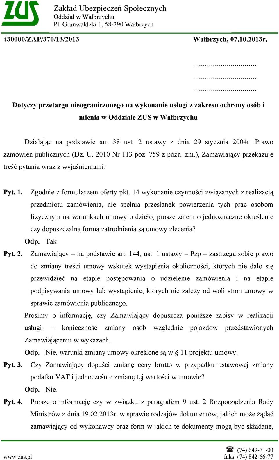 14 wykonanie czynności związanych z realizacją przedmiotu zamówienia, nie spełnia przesłanek powierzenia tych prac osobom fizycznym na warunkach umowy o dzieło, proszę zatem o jednoznaczne określenie