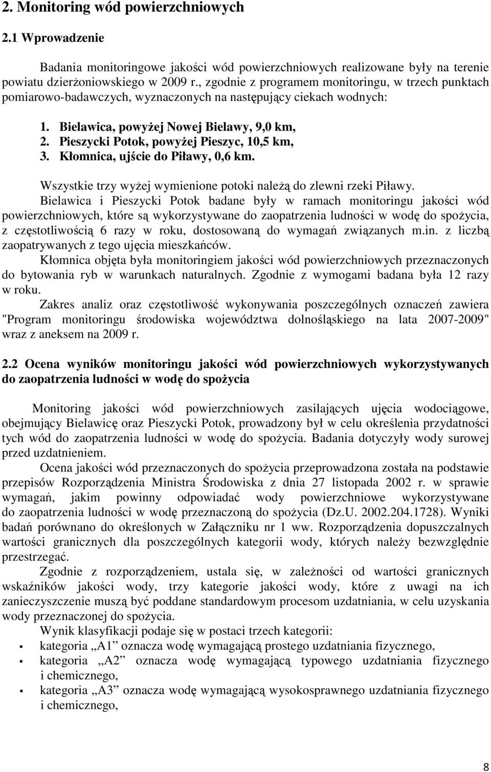 Pieszycki Potok, powyżej Pieszyc, 10,5 km, 3. Kłomnica, ujście do Piławy, 0,6 km. Wszystkie trzy wyżej wymienione potoki należą do zlewni rzeki Piławy.