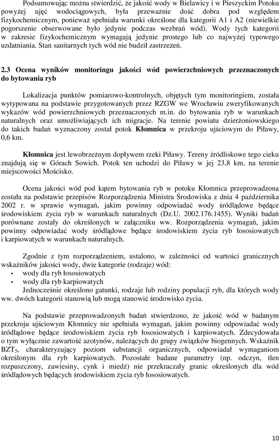 Wody tych kategorii w zakresie fizykochemicznym wymagają jedynie prostego lub co najwyżej typowego uzdatniania. Stan sanitarnych tych wód nie budził zastrzeżeń. 2.
