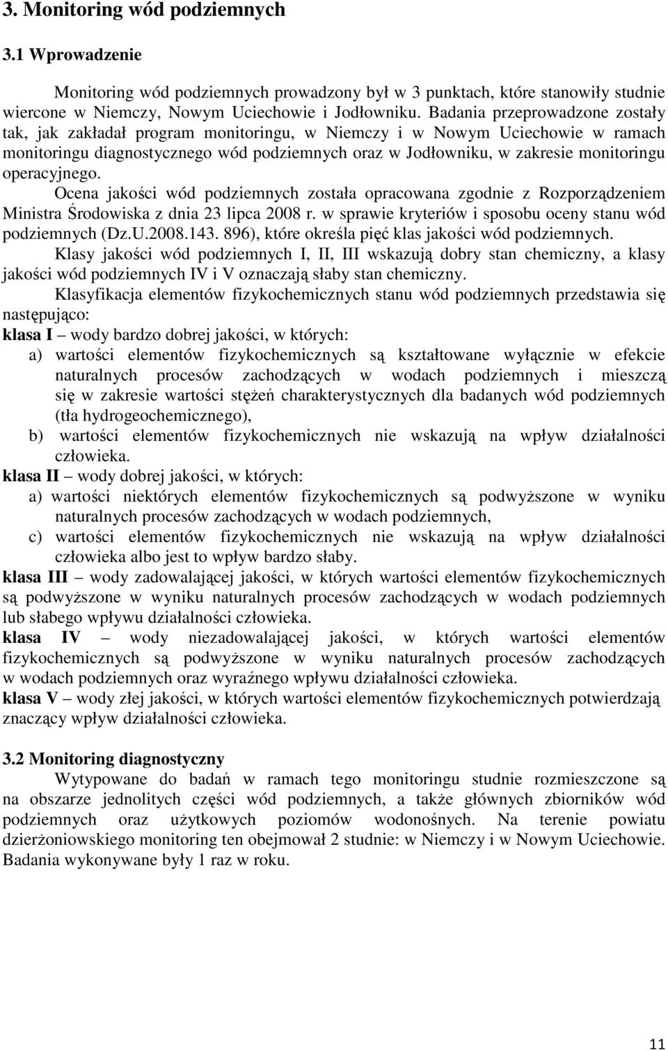 operacyjnego. Ocena jakości wód podziemnych została opracowana zgodnie z Rozporządzeniem Ministra Środowiska z dnia 23 lipca 2008 r. w sprawie kryteriów i sposobu oceny stanu wód podziemnych (Dz.U.