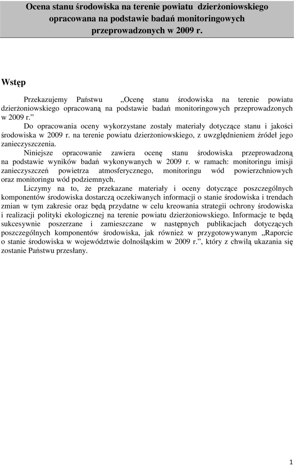 Do opracowania oceny wykorzystane zostały materiały dotyczące stanu i jakości środowiska w 2009 r. na terenie powiatu dzierżoniowskiego, z uwzględnieniem źródeł jego zanieczyszczenia.