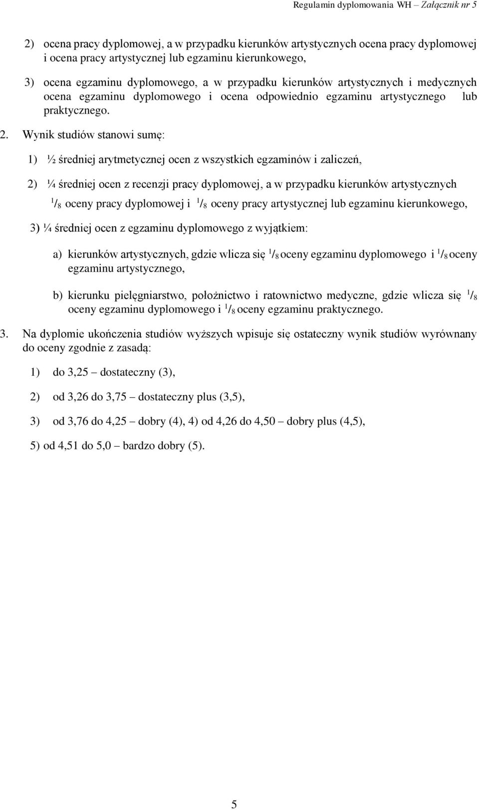 Wynik studiów stanowi sumę: 1) ½ średniej arytmetycznej ocen z wszystkich egzaminów i zaliczeń, 2) ¼ średniej ocen z recenzji pracy dyplomowej, a w przypadku kierunków artystycznych 1 / 8 oceny pracy