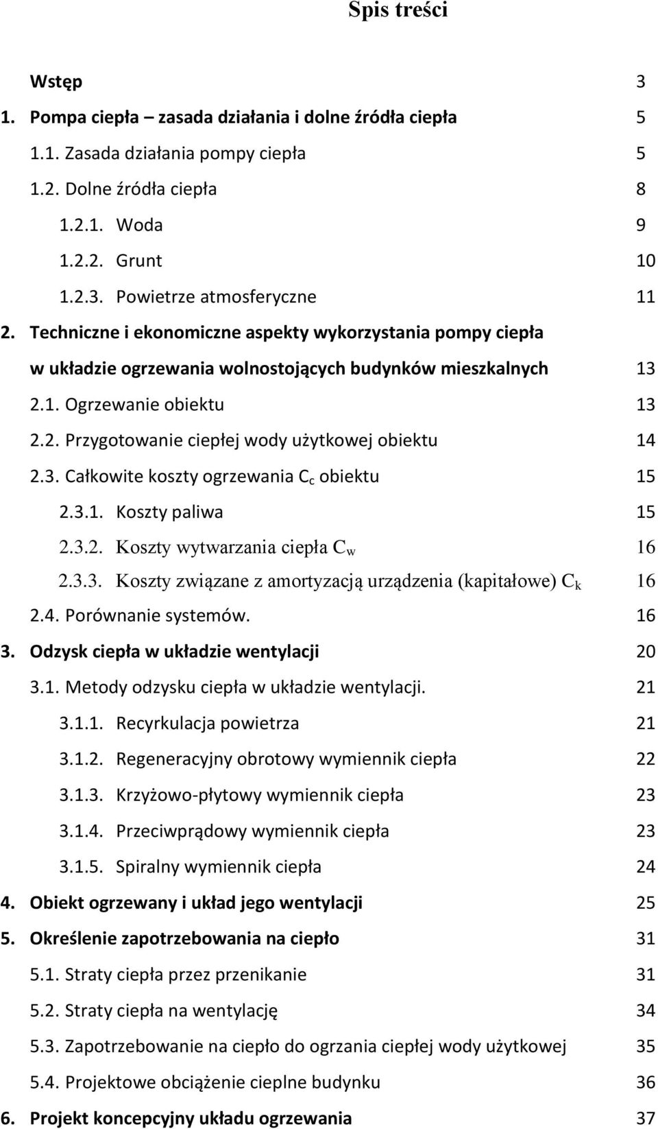 3. Całkowite koszty ogrzewania C c obiektu 15 2.3.1. Koszty paliwa 15 2.3.2. Koszty wytwarzania ciepła C w 16 2.3.3. Koszty związane z amortyzacją urządzenia (kapitałowe) C k 16 2.4.