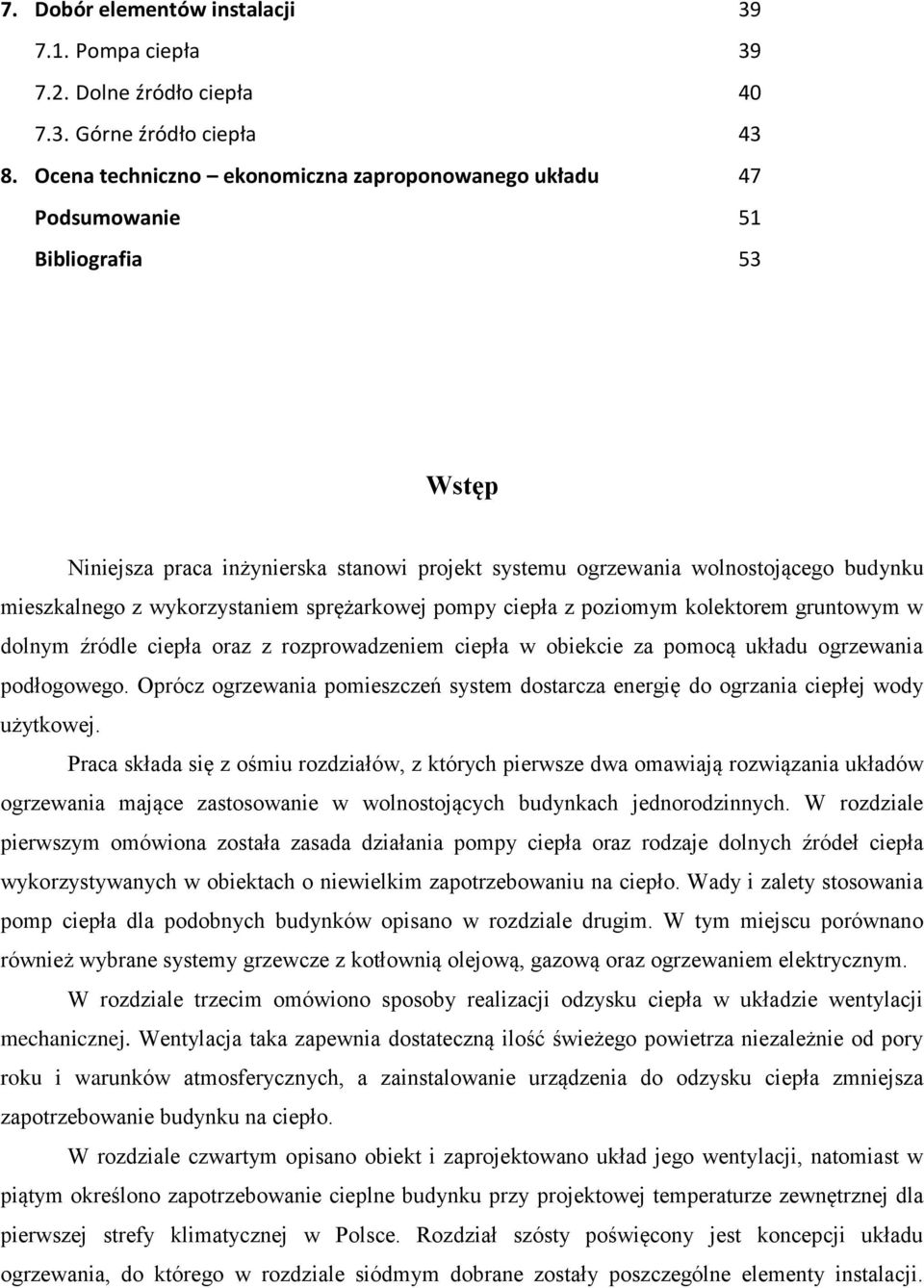 wykorzystaniem sprężarkowej pompy ciepła z poziomym kolektorem gruntowym w dolnym źródle ciepła oraz z rozprowadzeniem ciepła w obiekcie za pomocą układu ogrzewania podłogowego.