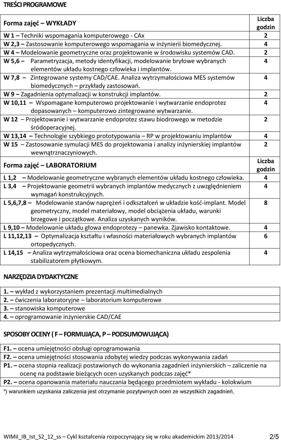 W 7,8 Zintegrowane systemy CAD/CAE. Analiza wytrzymałościowa MES systemów biomedycznych przykłady zastosowań. W 9 Zagadnienia optymalizacji w konstrukcji implantów.