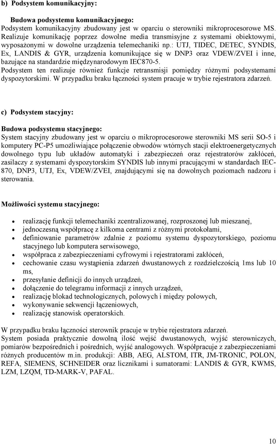 : UTJ, TIDEC, DETEC, SYNDIS, Ex, LANDIS & GYR, urządzenia komunikujące się w DNP3 oraz VDEW/ZVEI i inne, bazujące na standardzie międzynarodowym IEC870-5.