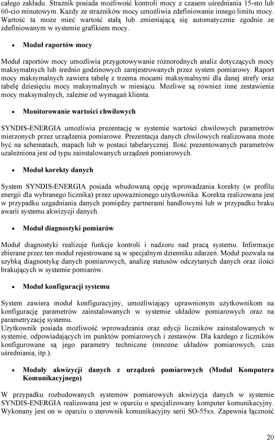 Moduł raportów mocy Moduł raportów mocy umożliwia przygotowywanie różnorodnych analiz dotyczących mocy maksymalnych lub średnio godzinowych zarejestrowanych przez system pomiarowy.