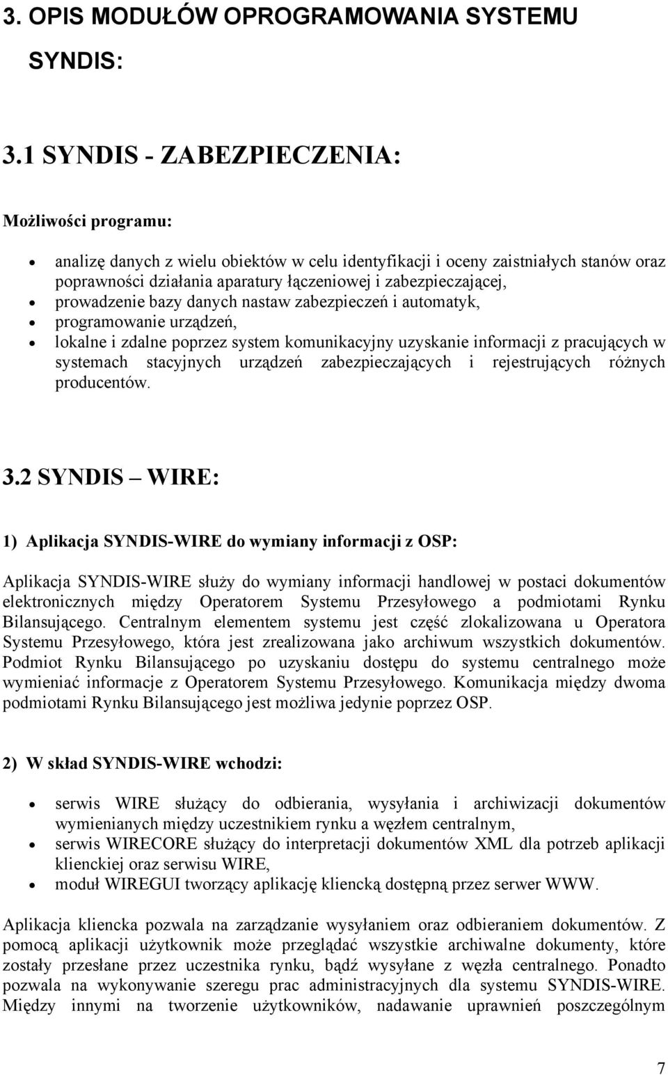 prowadzenie bazy danych nastaw zabezpieczeń i automatyk, programowanie urządzeń, lokalne i zdalne poprzez system komunikacyjny uzyskanie informacji z pracujących w systemach stacyjnych urządzeń