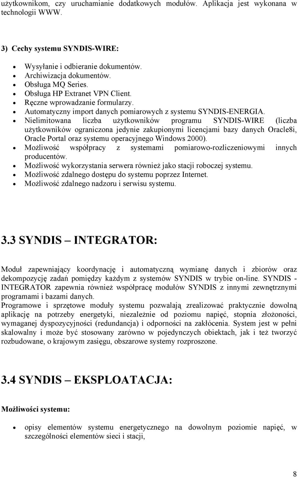 Nielimitowana liczba użytkowników programu SYNDIS-WIRE (liczba użytkowników ograniczona jedynie zakupionymi licencjami bazy danych Oracle8i, Oracle Portal oraz systemu operacyjnego Windows 2000).