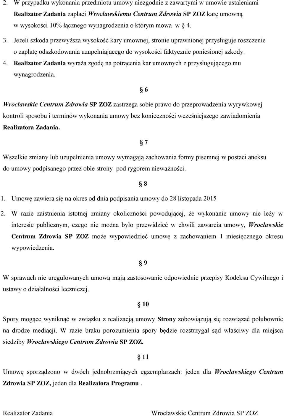 6 Wrocławskie Centrum Zdrowia SP ZOZ zastrzega sobie prawo do przeprowadzenia wyrywkowej kontroli sposobu i terminów wykonania umowy bez konieczności wcześniejszego zawiadomienia Realizatora Zadania.