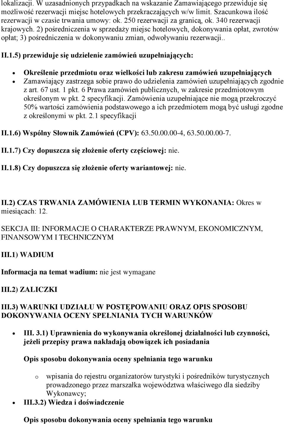 2) pośredniczenia w sprzedaży miejsc hotelowych, dokonywania opłat, zwrotów opłat; 3) pośredniczenia w dokonywaniu zmian, odwoływaniu rezerwacji.. II.1.