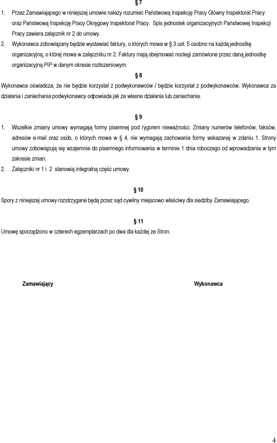 5 osobno na każdą jednostkę organizacyjną, o której mowa w załączniku nr 2. Faktury mają obejmować noclegi zamówione przez daną jednostkę organizacyjną PIP w danym okresie rozliczeniowym.