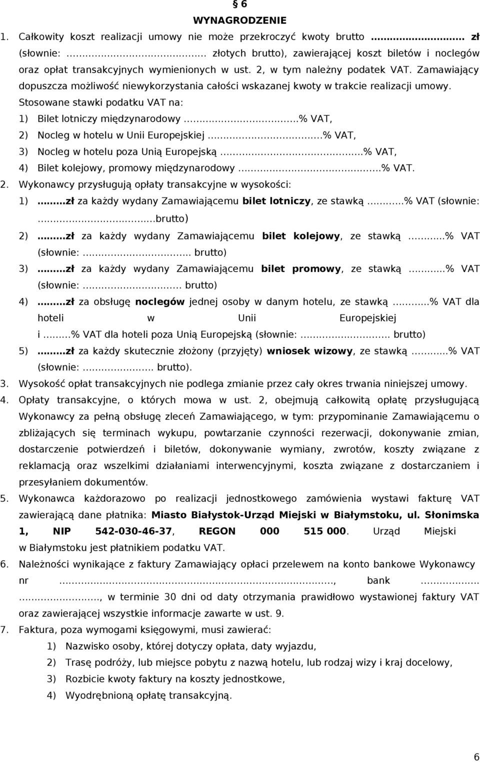 % VAT, 2) Nocleg w hotelu w Unii Europejskiej.% VAT, 3) Nocleg w hotelu poza Unią Europejską.% VAT, 4) Bilet kolejowy, promowy międzynarodowy.% VAT. 2. Wykonawcy przysługują opłaty transakcyjne w wysokości: 1) zł za każdy wydany Zamawiającemu bilet lotniczy, ze stawką.