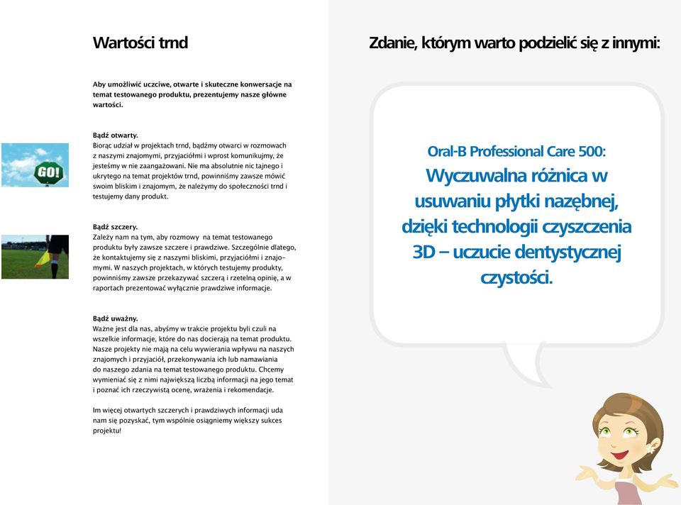 Nie ma absolutnie nic tajnego i ukrytego na temat projektów trnd, powinniśmy zawsze mówić swoim bliskim i znajomym, że należymy do społeczności trnd i testujemy dany produkt. Bądź szczery.