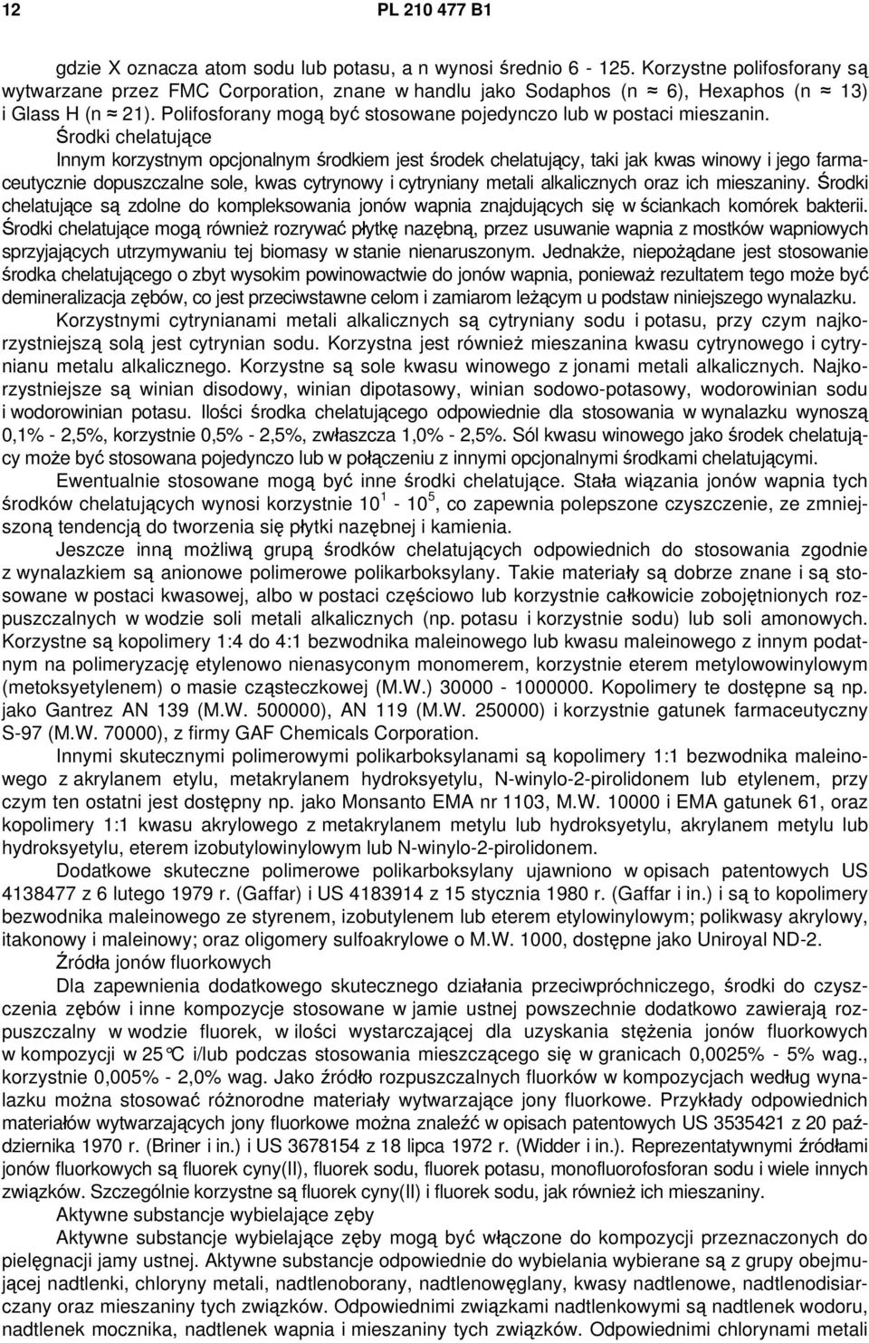 Środki chelatujące Innym korzystnym opcjonalnym środkiem jest środek chelatujący, taki jak kwas winowy i jego farmaceutycznie dopuszczalne sole, kwas cytrynowy i cytryniany metali alkalicznych oraz