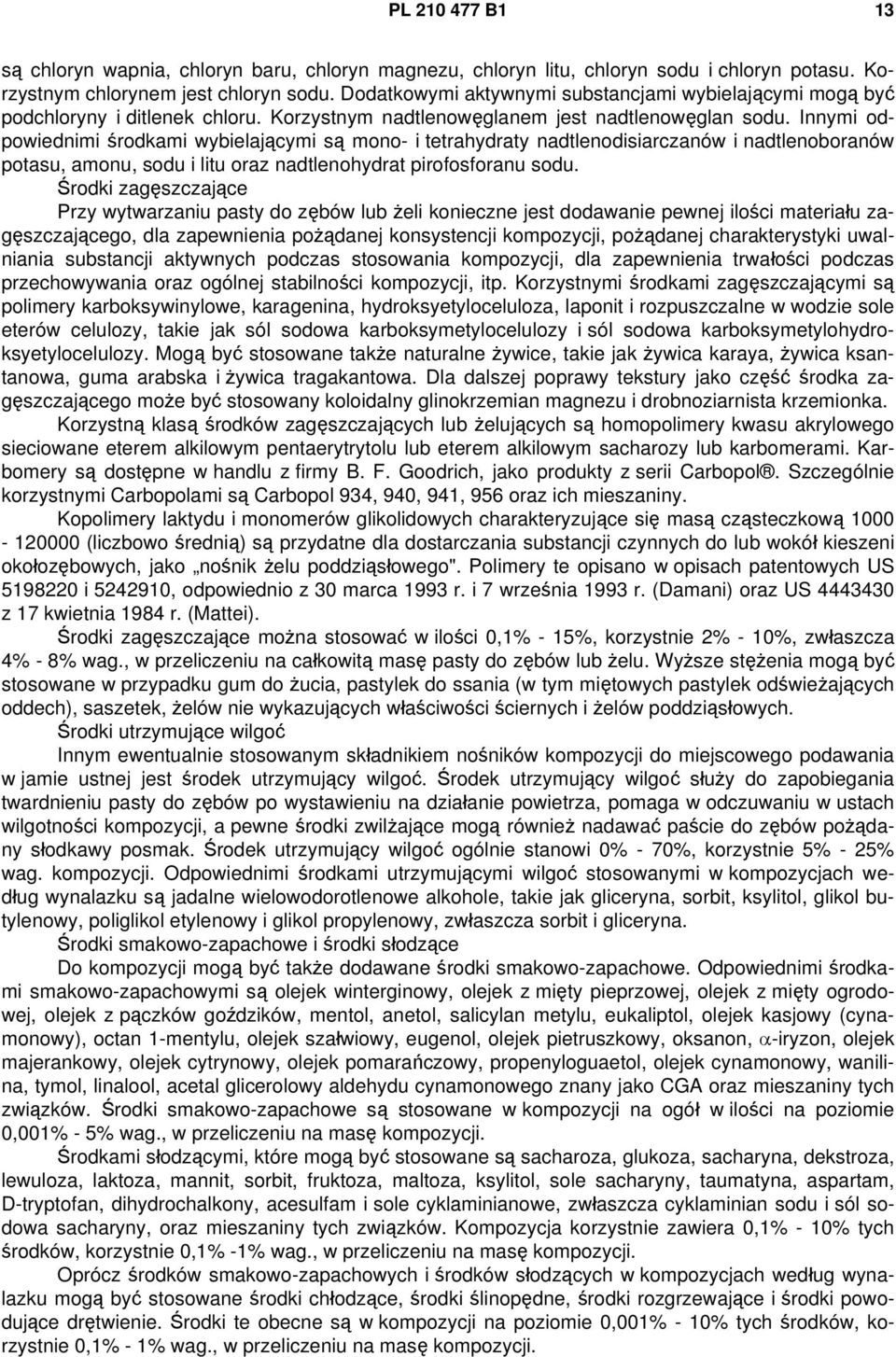 Innymi odpowiednimi środkami wybielającymi są mono- i tetrahydraty nadtlenodisiarczanów i nadtlenoboranów potasu, amonu, sodu i litu oraz nadtlenohydrat pirofosforanu sodu.