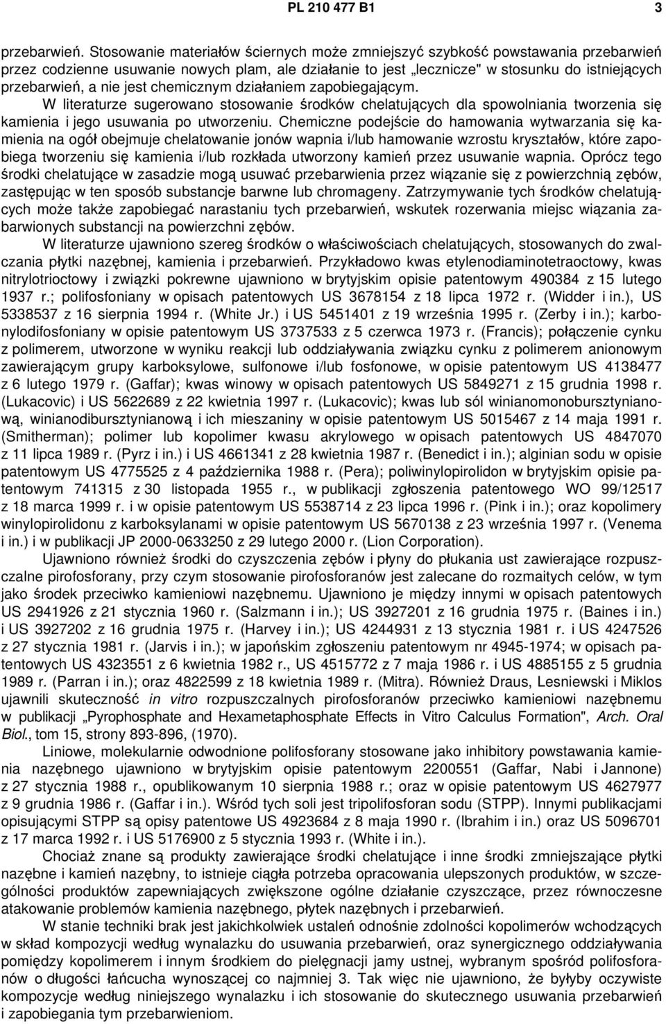 jest chemicznym działaniem zapobiegającym. W literaturze sugerowano stosowanie środków chelatujących dla spowolniania tworzenia się kamienia i jego usuwania po utworzeniu.