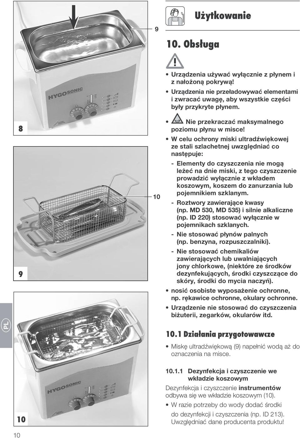 W celu ochrony miski ultradźwiękowej ze stali szlachetnej uwzględniać co następuje: - Elementy do czyszczenia nie mogą leżeć na dnie miski, z tego czyszczenie prowadzić wyłącznie z wkładem koszowym,