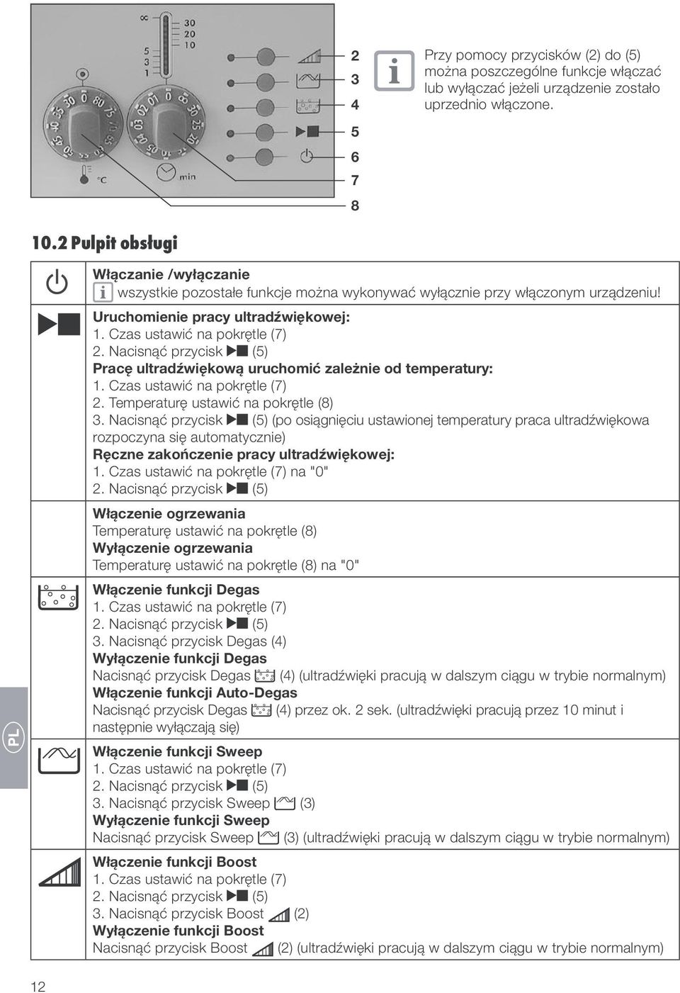 Nacisnąć przycisk (5) Pracę ultradźwiękową uruchomić zależnie od temperatury: 1. Czas ustawić na pokrętle (7) 2. Temperaturę ustawić na pokrętle (8) 3.