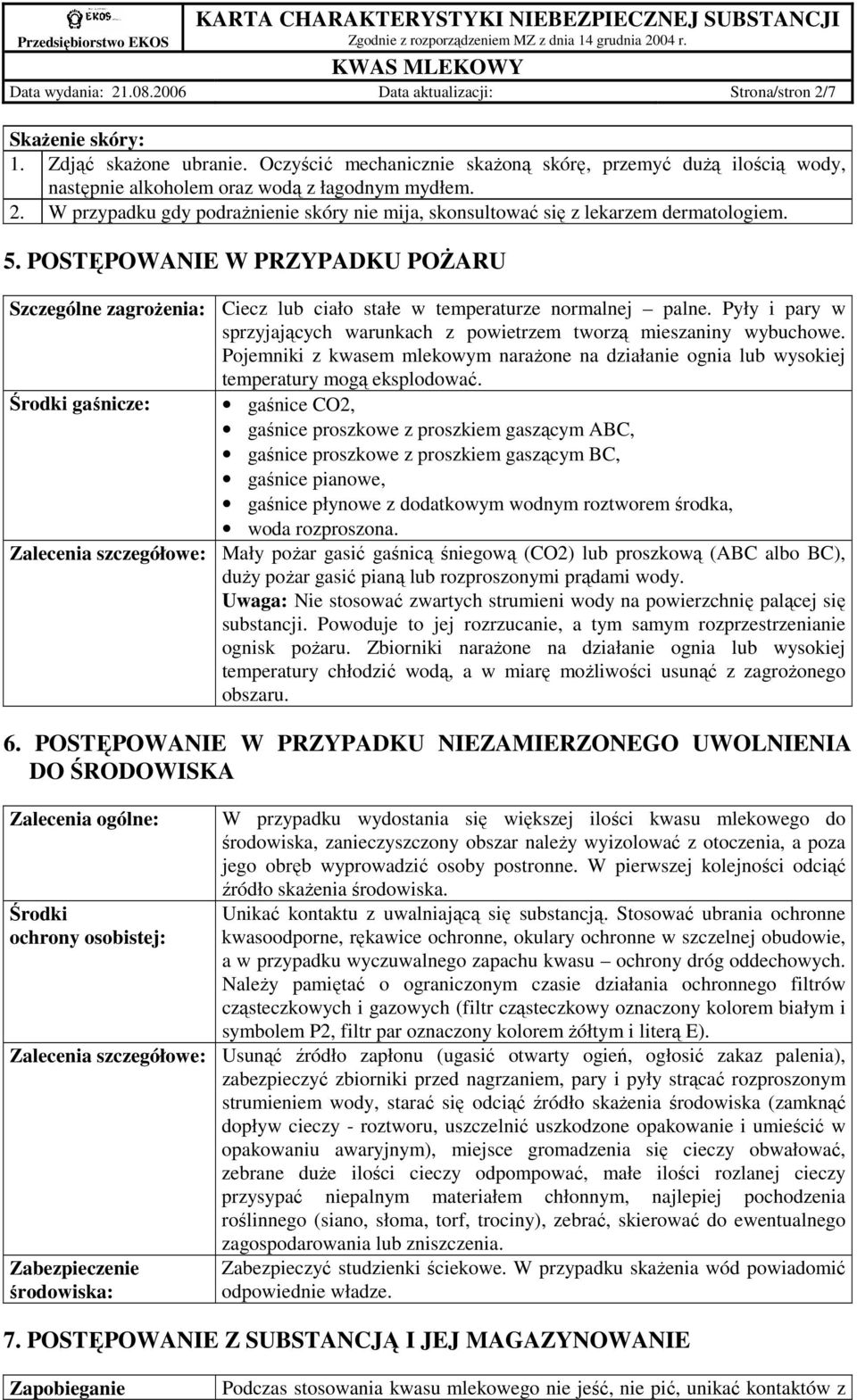 W przypadku gdy podraŝnienie skóry nie mija, skonsultować się z lekarzem dermatologiem. 5. POSTĘPOWANIE W PRZYPADKU POśARU Szczególne zagroŝenia: Ciecz lub ciało stałe w temperaturze normalnej palne.