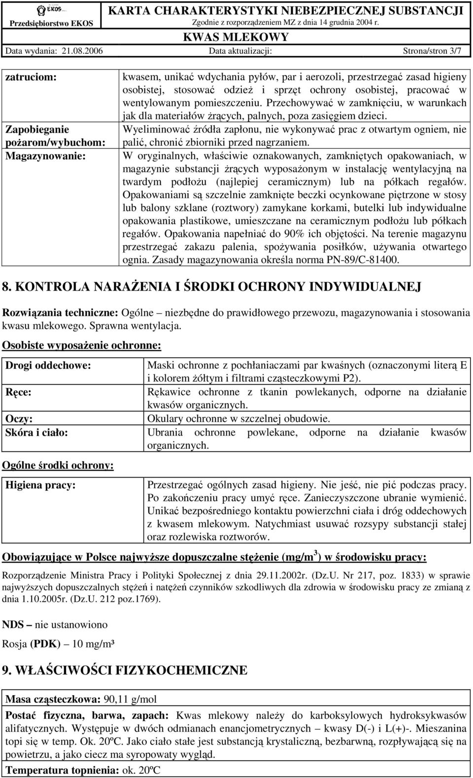 i sprzęt ochrony osobistej, pracować w wentylowanym pomieszczeniu. Przechowywać w zamknięciu, w warunkach jak dla materiałów Ŝrących, palnych, poza zasięgiem dzieci.