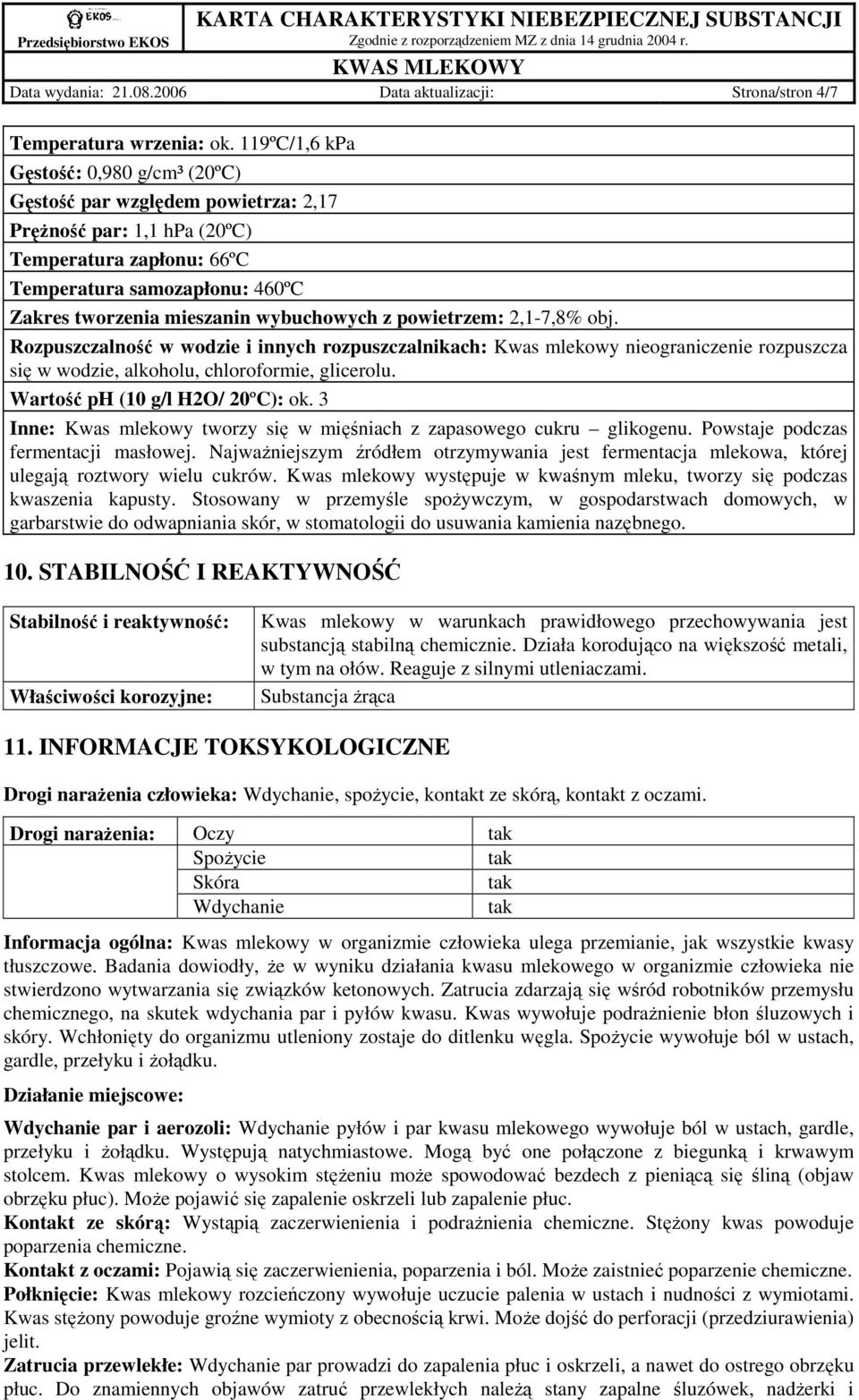 wybuchowych z powietrzem: 2,1-7,8% obj. Rozpuszczalność w wodzie i innych rozpuszczalnikach: Kwas mlekowy nieograniczenie rozpuszcza się w wodzie, alkoholu, chloroformie, glicerolu.