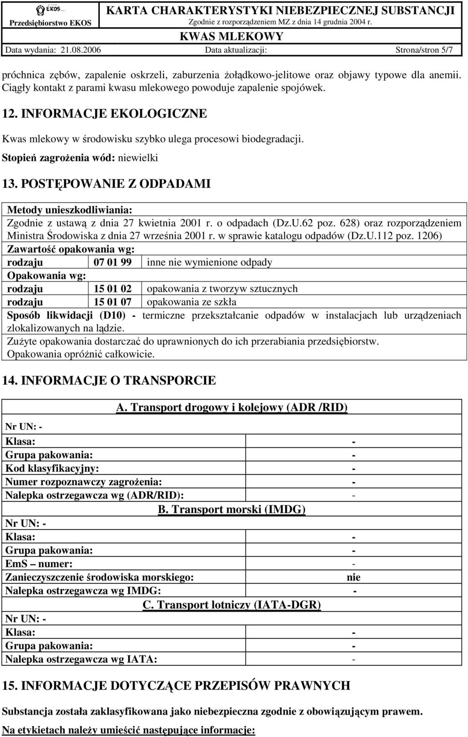POSTĘPOWANIE Z ODPADAMI Metody unieszkodliwiania: Zgodnie z ustawą z dnia 27 kwietnia 2001 r. o odpadach (Dz.U.62 poz. 628) oraz rozporządzeniem Ministra Środowiska z dnia 27 września 2001 r.