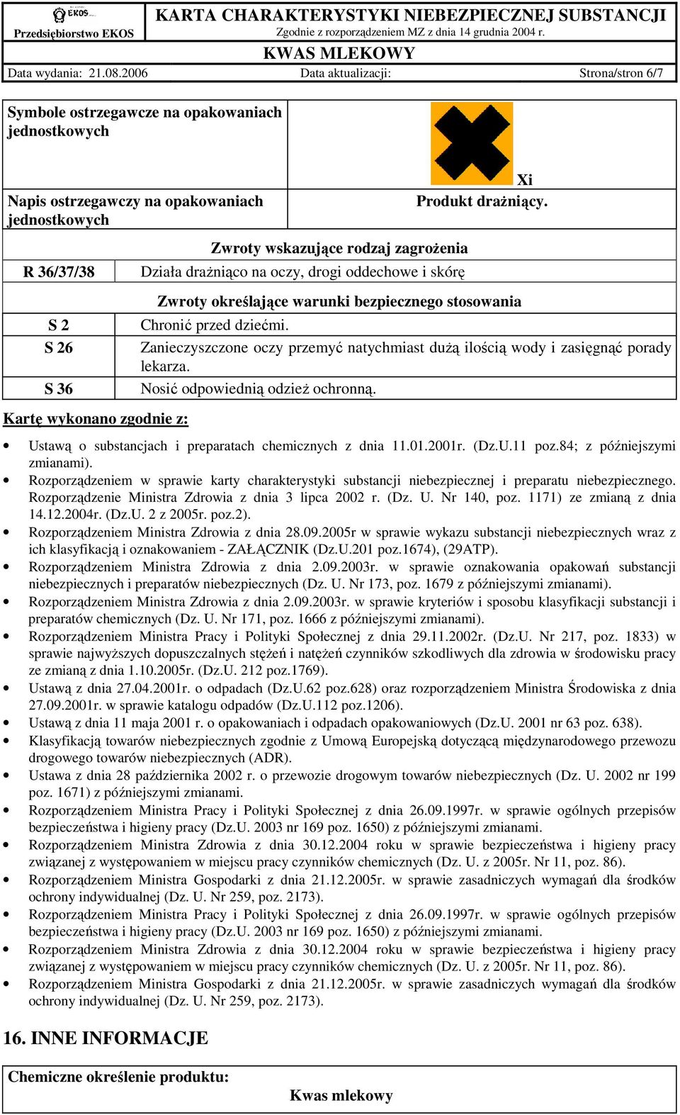 wskazujące rodzaj zagroŝenia Działa draŝniąco na oczy, drogi oddechowe i skórę Xi Produkt draŝniący. Zwroty określające warunki bezpiecznego stosowania Chronić przed dziećmi.