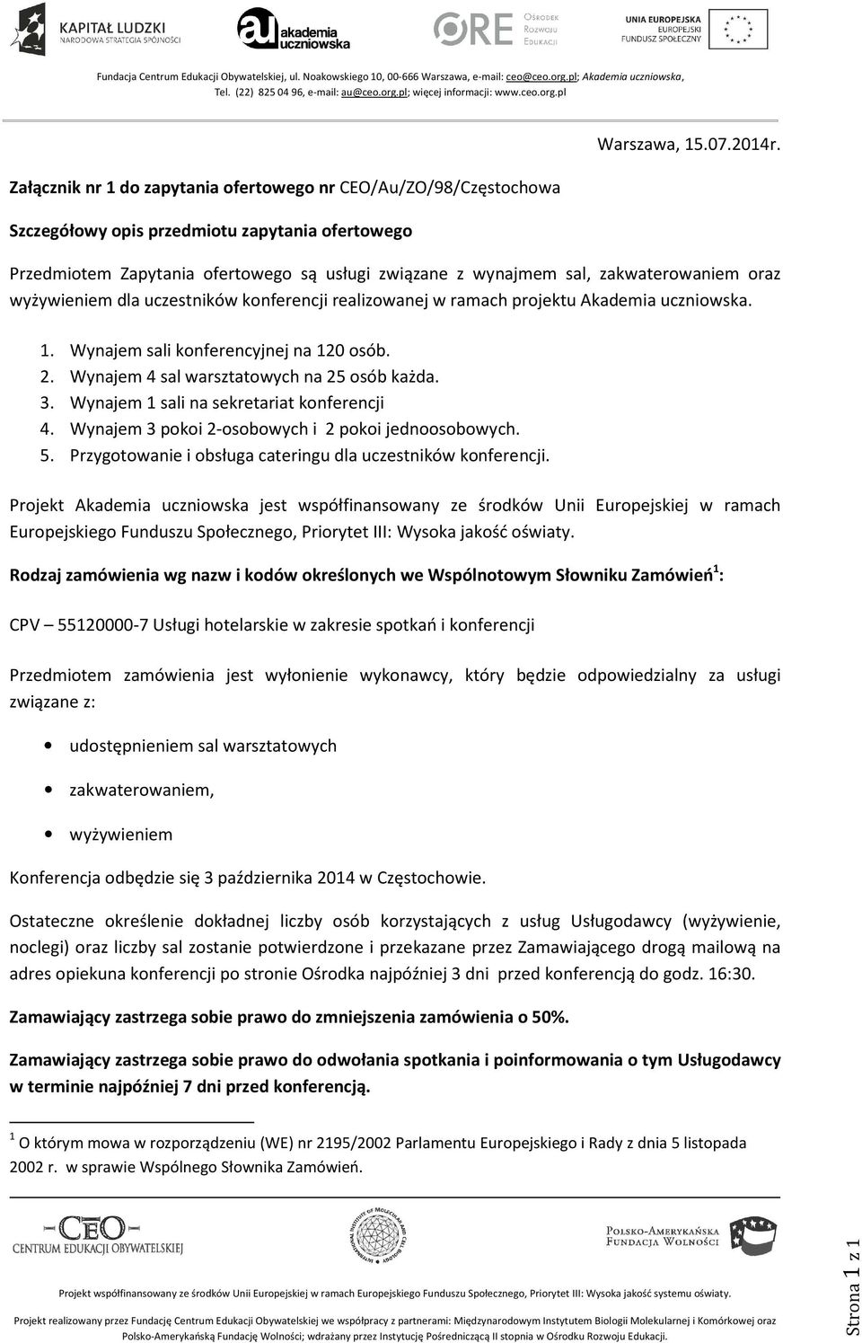 Wynajem sali konferencyjnej na 120 osób. 2. Wynajem 4 sal warsztatowych na 25 osób każda. 3. Wynajem 1 sali na sekretariat konferencji 4. Wynajem 3 pokoi 2-osobowych i 2 pokoi jednoosobowych. 5.