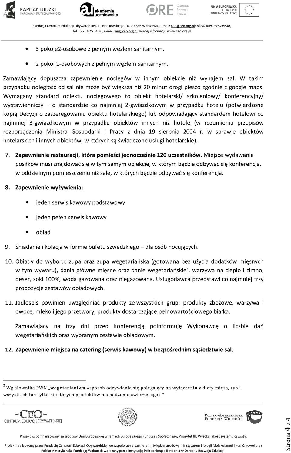 Wymagany standard obiektu noclegowego to obiekt hotelarski/ szkoleniowy/ konferencyjny/ wystawienniczy o standardzie co najmniej 2-gwiazdkowym w przypadku hotelu (potwierdzone kopią Decyzji o