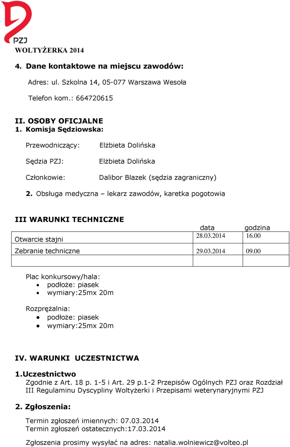 Obsługa medyczna lekarz zawodów, karetka pogotowia III WARUNKI TECHNICZNE data godzina Otwarcie stajni 28.03.2014 16.00 Zebranie techniczne 29.03.2014 09.