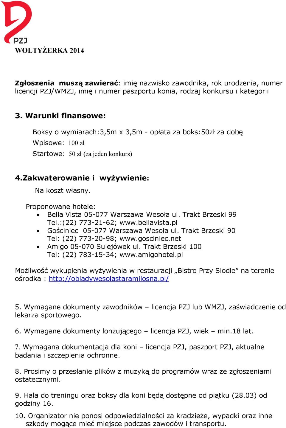 Proponowane hotele: Bella Vista 05-077 Warszawa Wesoła ul. Trakt Brzeski 99 Tel.:(22) 773-21-62; www.bellavista.pl Gościniec 05-077 Warszawa Wesoła ul. Trakt Brzeski 90 Tel: (22) 773-20-98; www.