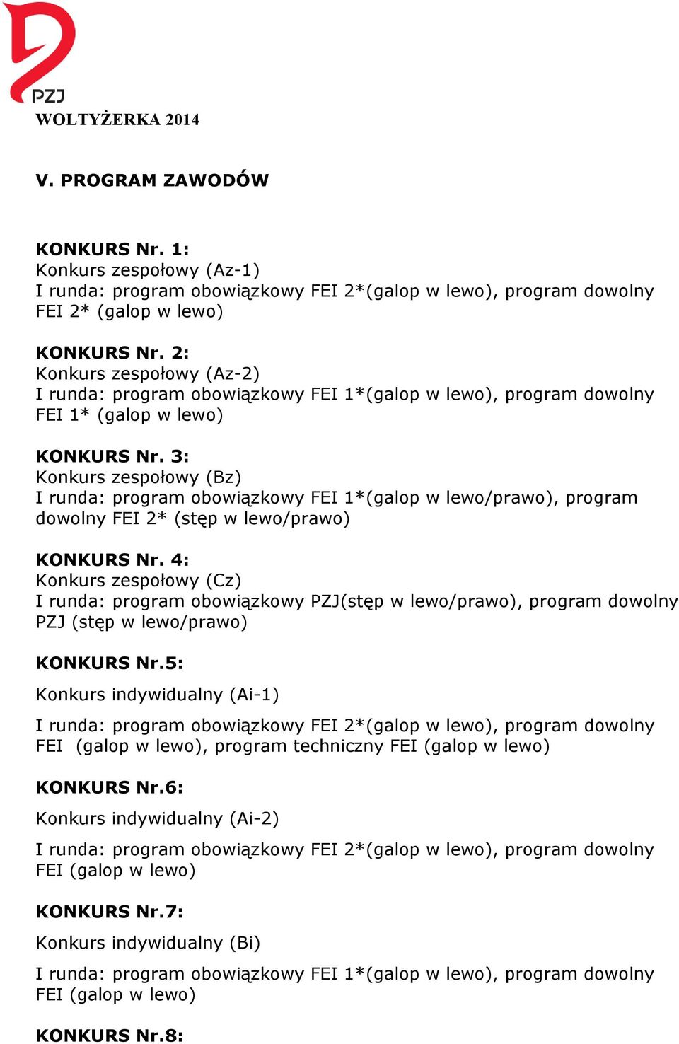 3: Konkurs zespołowy (Bz) I runda: program obowiązkowy FEI 1*(galop w lewo/prawo), program dowolny FEI 2* (stęp w lewo/prawo) KONKURS Nr.