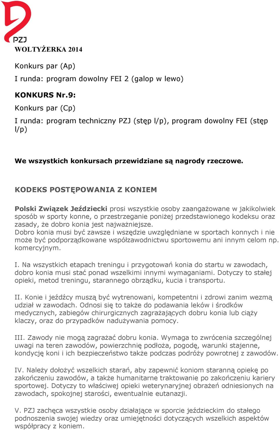 KODEKS POSTĘPOWANIA Z KONIEM Polski Związek Jeździecki prosi wszystkie osoby zaangażowane w jakikolwiek sposób w sporty konne, o przestrzeganie poniżej przedstawionego kodeksu oraz zasady, że dobro