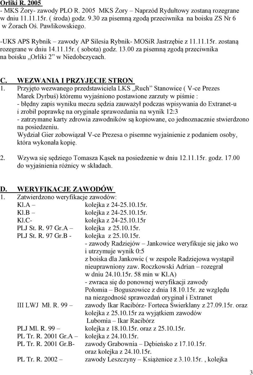 00 za pisemną zgodą przeciwnika na boisku Orliki 2 w Niedobczycach. C. WEZWANIA I PRZYJĘCIE STRON 1.